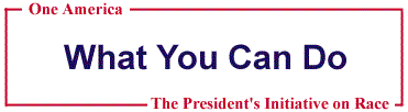 One America. What You Can Do. The President's Initiative on Race